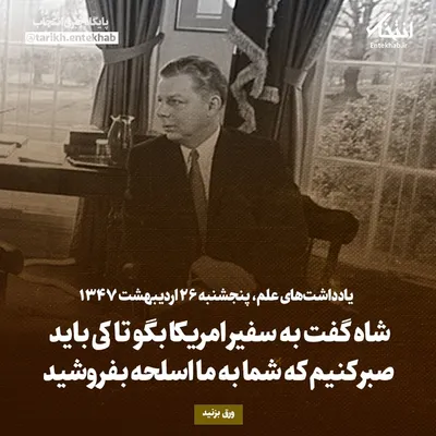 یادداشت‌های علم، پنجشنبه ۲۶ اردیبهشت ۱۳۴۷: شاه گفت به سفیر امریکا بگو تا کی باید صبر کنیم که شما به ما اسلحه بفروشید