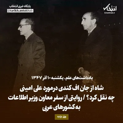 یادداشت‌های علم، یکشنبه ۱۰ آذر ۱۳۴۷: شاه از جان اف کندی درمورد علی امینی چه نقل کرد؟ / روایتی از سفر معاون وزیر اطلاعات به کشور‌های عربی