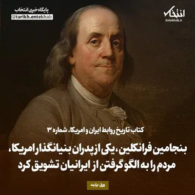 تاریخ روابط ایران و امریکا، شماره ۳: بنجامین فرانکلین، یکی از پدران بنیانگذار امریکا، مردم را به الگو گرفتن از ایرانیان تشویق کرد