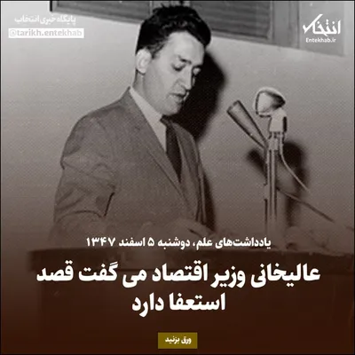 یادداشت‌های علم، دوشنبه ۵ اسفند ۱۳۴۷: عالیخانی وزیر اقتصاد می‌گفت قصد استعفا دارد