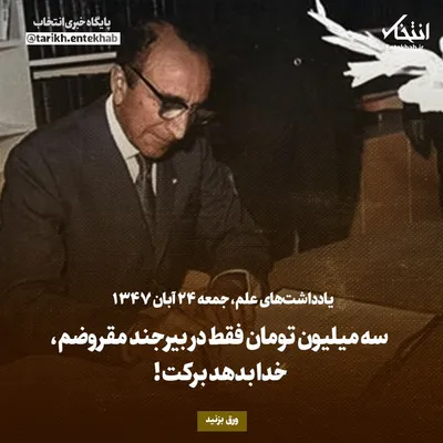 یادداشت‌های علم، جمعه ۲۴ آبان ۱۳۴۷: سه میلیون تومان فقط در بیرجند مقروضم، خدا بدهد برکت!