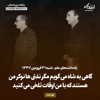 یادداشت‌های علم، شنبه ۳۱ فروردین ۱۳۴۷: گاهی به شاه می‌گویم مگر نفتی‌ها نوکر من هستند که با من اوقات تلخی می‌کنید