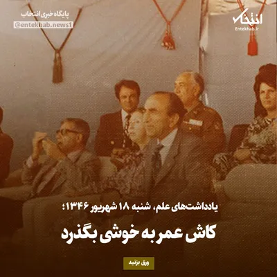 یادداشت‌های علم، شنبه ۱۸ شهریور ۱۳۴۶: کاش عمر به خوشی بگذرد