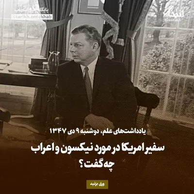 یادداشت‌های علم، دوشنبه ۹ دی ۱۳۴۷: سفیر امریکا در مورد نیکسون و اعراب چه گفت؟