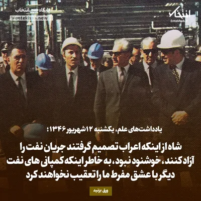 یادداشت‌های علم، یک‌شنبه ۱۲ شهریور ۱۳۴۶: شاه از اینکه اعراب تصمیم گرفتند جریان نفت را آزاد کنند، خوشنود نبود، به خاطر اینکه کمپانی‌های نفت دیگر با عشق مفرط ما را تعقیب نخواهند کرد