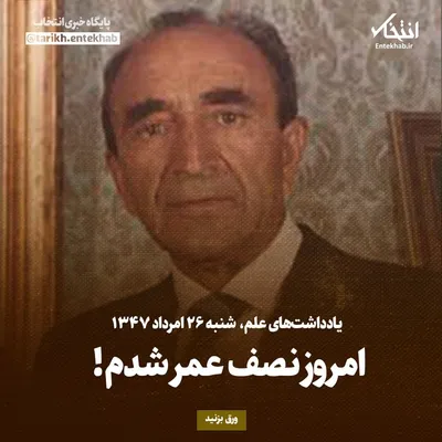 یادداشت‌های علم، شنبه ۲۶ مرداد ۱۳۴۷: امروز نصف عمر شدم!