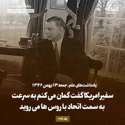 یادداشت‌های علم، جمعه ۱۳ بهمن ۱۳۴۶: سفیر امریکا گفت گمان می‌کنم به سرعت به سمت اتحاد با روس‌ها می‌روید