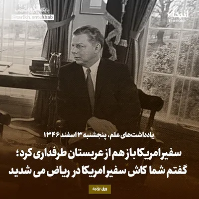 یادداشت‌های علم، پنجشنبه ۳ اسفند ۱۳۴۶: سفیر امریکا باز هم از عربستان طرفداری کرد؛ گفتم شما کاش سفیر امریکا در ریاض می‌شدید