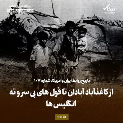 تاریخ روابط ایران و آمریکا، شماره ۱۰۷: از کاغذآباد آبادان تا قول‌های بی سر و ته انگلیس‌ها