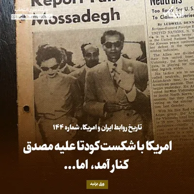 تاریخ روابط ایران و آمریکا، شماره ۱۴۴: امریکا با شکست کودتا علیه مصدق کنار آمد، اما...