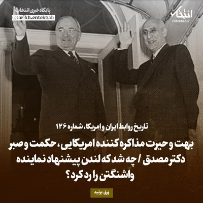 تاریخ روابط ایران و آمریکا، شماره ۱۲۶: بهت و حیرت مذاکره کننده امریکایی، حکمت و صبر دکتر مصدق / چه شد که لندن پیشنهاد نماینده واشنگتن را رد کرد؟