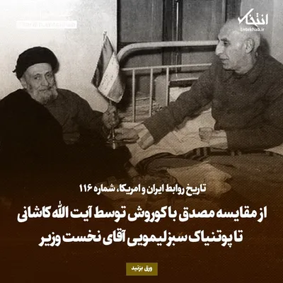 تاریخ روابط ایران و آمریکا، شماره ۱۱۶: از مقایسه مصدق با کوروش توسط آیت الله کاشانی تا پوتنیاک سبز لیمویی آقای نخست وزیر