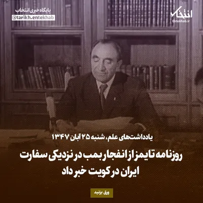 یادداشت‌های علم، شنبه ۲۵ آبان ۱۳۴۷: روزنامه تایمز از انفجار بمب در نزدیکی سفارت ایران در کویت خبر داد