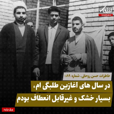 خاطرات حسن روحانی، شماره ۸۹: در سال‌های آغازین طلبگی ام، بسیار خشک و غیرقابل انعطاف بودم