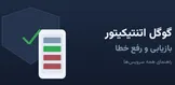 بازیابی گوگل اتنتیکیتور؛ رفع خطای کد و انتقال به گوشی جدید