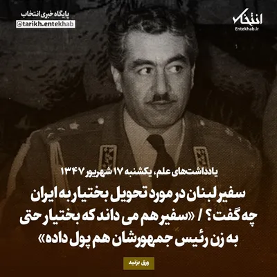 یادداشت‌های علم، یکشنبه ۱۷ شهریور ۱۳۴۷: سفیر لبنان در مورد تحویل بختیار به ایران چه گفت؟ / «سفیر هم می‌داند که بختیار حتی به زن رئیس جمهورشان هم پول داده»