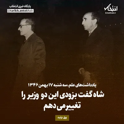 یادداشت‌های علم، سه‌شنبه ۱۷ بهمن ۱۳۴۶: شاه گفت بزودی این دو وزیر را تغییر می‌دهم