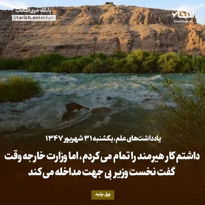 یادداشت‌های علم، یکشنبه ۳۱ شهریور ۱۳۴۷: داشتم کار هیرمند را تمام می‌کردم، اما وزارت خارجه وقت گفت نخست وزیر بی جهت مداخله می‌کند