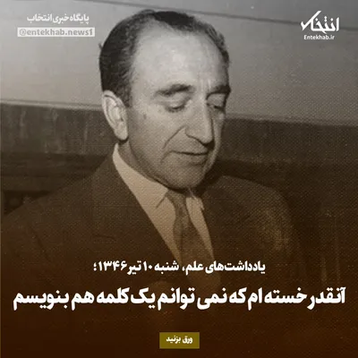 یادداشت‌های علم، شنبه ۱۰ تیر ۱۳۴۶: آنقدر خسته ام که نمی‌توانم یک کلمه هم بنویسم